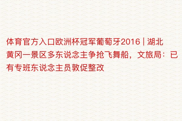 体育官方入口欧洲杯冠军葡萄牙2016 | 湖北黄冈一景区多东说念主争抢飞舞船，文旅局：已有专班东说念主员敦促整改